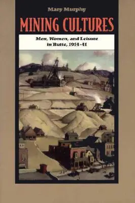 Bányászati kultúrák : Nemek, munka és szabadidő Butte-ban, 1914-41. - Mining Cultures: Gender, Work, and Leisure in Butte, 1914-41