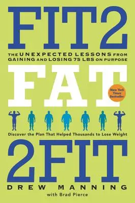 Fit2fat2fit: A váratlan tanulságok a 75 kiló szándékos felszedéséből és leadásából - Fit2fat2fit: The Unexpected Lessons from Gaining and Losing 75 Lbs on Purpose