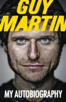 Guy Martin: Martin Martin: Az önéletrajzom - Guy Martin: My Autobiography