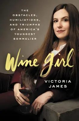 Wine Girl: Amerika legfiatalabb sommelier-jének megpróbáltatásai és diadalai - Wine Girl: The Trials and Triumphs of America's Youngest Sommelier