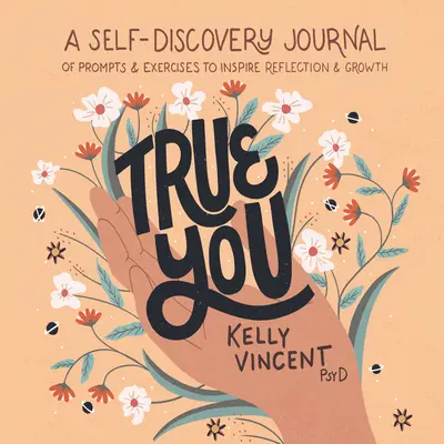 True You: A Self-Discovery Journal of Prompts and Exercises to Inspire Reflection and Growth (Önfelfedező napló, amely ösztönöz a gondolkodásra és a növekedésre) - True You: A Self-Discovery Journal of Prompts and Exercises to Inspire Reflection and Growth