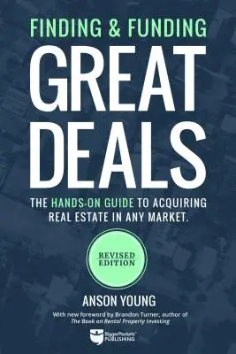 Nagyszerű ajánlatok megtalálása és finanszírozása: Az ingatlanvásárlás gyakorlati útmutatója bármely piacon - Finding and Funding Great Deals: The Hands-On Guide to Acquiring Real Estate in Any Market