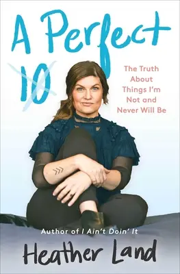 A tökéletes 10: Az igazság azokról a dolgokról, amik nem vagyok és soha nem is leszek - A Perfect 10: The Truth about Things I'm Not and Never Will Be