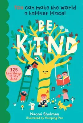 Légy kedves! Boldogabbá teheted a világot! 125 kedves dolog, amit mondhatsz és tehetsz - Be Kind: You Can Make the World a Happier Place! 125 Kind Things to Say & Do