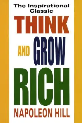 Gondolkodj és gazdagodj: Az inspiráló klasszikus - Think and Grow Rich: The Inspirational Classic