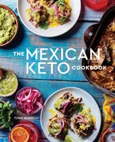 A mexikói keto-szakácskönyv: Hiteles, nagy ízvilágú receptek az egészségért és a hosszú életért - The Mexican Keto Cookbook: Authentic, Big-Flavor Recipes for Health and Longevity