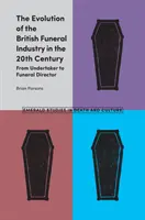 A brit temetkezési ipar fejlődése a 20. században: A temetkezési vállalkozótól a temetkezési igazgatóig - The Evolution of the British Funeral Industry in the 20th Century: From Undertaker to Funeral Director