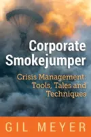 Corporate Smokejumper: Crisis Management: Eszközök, történetek és technikák - Corporate Smokejumper: Crisis Management: Tools, Tales and Techniques