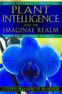 A növényi intelligencia és a képzelet birodalma: Az érzékelés kapuin túl a Föld álmodozásába - Plant Intelligence and the Imaginal Realm: Beyond the Doors of Perception Into the Dreaming of Earth