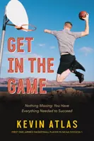 Szállj be a játékba! Semmi sem hiányzik: Mindened megvan, ami a sikerhez kell - Get in the Game: Nothing Missing: You Have Everything Needed to Succeed