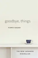 Goodbye, Things: Az új japán minimalizmus - Goodbye, Things: The New Japanese Minimalism