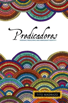 Predicadores: Hispanic Preaching and Immigrant Identity