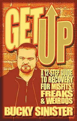 Kelj fel! A 12-lépéses útmutató a gyógyuláshoz a kívülállók, csodabogarak és különcök számára - Get Up: A 12-Step Guide to Recovery for Misfits, Freaks, and Weirdos