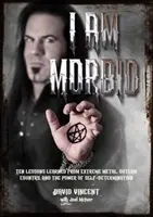 Morbid vagyok: Tíz tanulság az extrém metálból, a törvényen kívüli országból és az önrendelkezés erejéből - I Am Morbid: Ten Lessons Learned from Extreme Metal, Outlaw Country, and the Power of Self-Determination