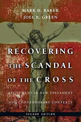 A kereszt botrányának visszaszerzése: Az engesztelés újszövetségi és kortárs kontextusokban - Recovering the Scandal of the Cross: Atonement in New Testament and Contemporary Contexts