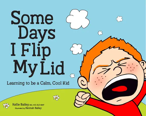 Some Days I Flip My Lid: Tanulok nyugodt, laza gyerek lenni - Some Days I Flip My Lid: Learning to Be a Calm, Cool Kid