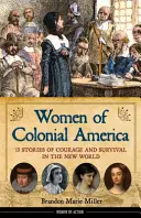 A gyarmati Amerika asszonyai, 14: 13 történet a bátorságról és a túlélésről az Újvilágban - Women of Colonial America, 14: 13 Stories of Courage and Survival in the New World