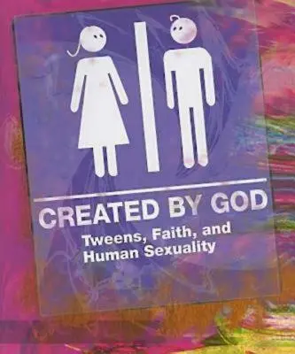 Isten teremtette: Tweens, Faith, and Human Sexuality (Tweens, hit és emberi szexualitás) - Created by God: Tweens, Faith, and Human Sexuality