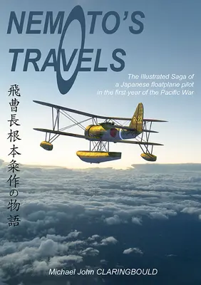 Nemoto utazásai: Egy japán úszómotoros pilóta illusztrált története a csendes-óceáni háború első évében - Nemoto's Travels: The Illustrated Saga of a Japanese Floatplane Pilot in the First Year of the Pacific War