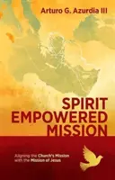 Lélekkel megerősített misszió - Az egyház küldetésének összehangolása Jézus küldetésével - Spirit Empowered Mission - Aligning the Church?s Mission with the Mission of Jesus