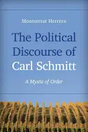 Carl Schmitt politikai diskurzusa: A rend misztikusa - The Political Discourse of Carl Schmitt: A Mystic of Order