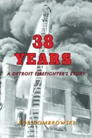 38 év: Egy detroiti tűzoltó története: Egy detroiti tűzoltó története - 38 Years: A Detroit Firefighter's Story: A Detroit Firefighter's Story