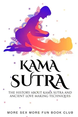 Kama Sutra: A Káma Szútra története és az ősi szeretkezési technikák - Kama Sutra: The History About Kama Sutra And Ancient Love Making Techniques