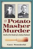 A krumplinyomó gyilkosság: Halál egy féltékeny férj kezei között - The Potato Masher Murder: Death at the Hands of a Jealous Husband