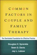 Közös tényezők a pár- és családterápiában: A hatékony gyakorlat figyelmen kívül hagyott alapjai - Common Factors in Couple and Family Therapy: The Overlooked Foundation for Effective Practice