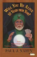 Élni fogsz-e még 10 év múlva?: És számos más furcsa valószínűségi kérdés - Will You Be Alive 10 Years from Now?: And Numerous Other Curious Questions in Probability