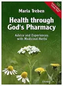 Egészség Isten patikáján keresztül: Tanácsok és bizonyított gyógymódok gyógynövényekkel - Health Through God's Pharmacy: Advice and Proven Cures with Medicinal Herbs