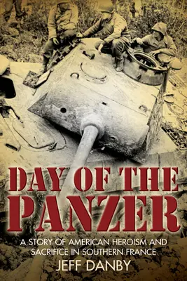 A páncélosok napja: Az amerikai hősiesség és áldozatvállalás története Dél-Franciaországban - The Day of the Panzer: A Story of American Heroism and Sacrifice in Southern France