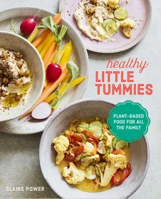 Egészséges kis pocakok: Növényi alapú ételek az egész családnak - Healthy Little Tummies: Plant-Based Food for the Whole Family