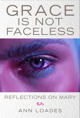 A kegyelem nem arctalan: Mária gondolatai - Grace Is Not Faceless: Reflections on Mary