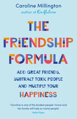 A barátság képlete: Add hozzá a nagyszerű barátokat, vond le a mérgező embereket és sokszorozd meg a boldogságodat - The Friendship Formula: Add Great Friends, Subtract Toxic People and Multiply Your Happiness