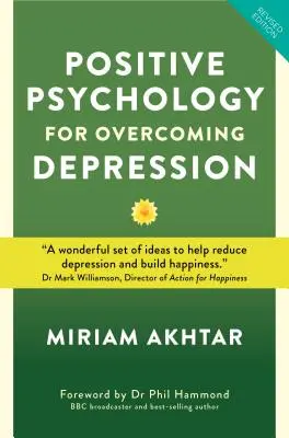 Pozitív pszichológia a depresszió leküzdéséhez: Önsegítő stratégiák az erő, a rugalmasság és a fenntartható boldogság kialakításához - Positive Psychology for Overcoming Depression: Self-Help Strategies to Build Strength, Resilience and Sustainable Happiness