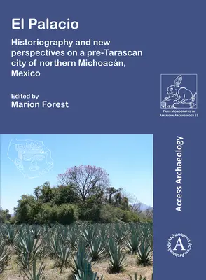 El Palacio: Történetírás és új szempontok egy észak-mexikói, Michoacanban található, a taraszk kor előtti városról - El Palacio: Historiography and New Perspectives on a Pre-Tarascan City of Northern Michoacan, Mexico