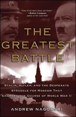 A legnagyobb csata: Sztálin, Hitler és a Moszkváért folytatott kétségbeesett küzdelem, amely megváltoztatta a II. világháború menetét. - The Greatest Battle: Stalin, Hitler, and the Desperate Struggle for Moscow That Changed the Course of World War II