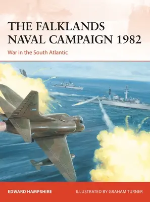 A Falkland-szigeteki haditengerészeti hadjárat 1982: Háború az Atlanti-óceán déli részén - The Falklands Naval Campaign 1982: War in the South Atlantic