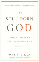 A halva született Isten: Vallás, politika és a modern Nyugat - The Stillborn God: Religion, Politics, and the Modern West