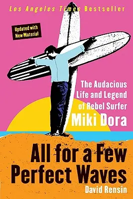 Mindent néhány tökéletes hullámért: A lázadó szörfös Miki Dora merész élete és legendája - All for a Few Perfect Waves: The Audacious Life and Legend of Rebel Surfer Miki Dora