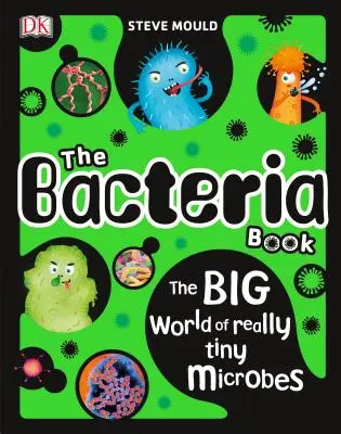 A baktériumkönyv: Az igazán apró mikrobák nagy világa - The Bacteria Book: The Big World of Really Tiny Microbes