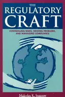 A szabályozói mesterség: A kockázatok ellenőrzése, a problémák megoldása és a megfelelés irányítása - The Regulatory Craft: Controlling Risks, Solving Problems, and Managing Compliance