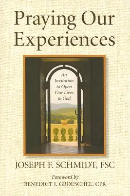 Tapasztalataink imádkozása: Meghívás életünk Isten előtti megnyitására - Praying Our Experiences: An Invitation to Open Our Lives to God