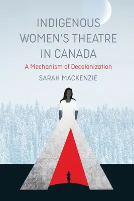 Bennszülött női színház Kanadában: A dekolonizáció mechanizmusa - Indigenous Women's Theatre in Canada: A Mechanism of Decolonization