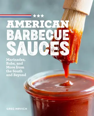 Amerikai barbecue szószok: Marinádok, dörzsölések és még sok más délről és azon túlról - American Barbecue Sauces: Marinades, Rubs, and More from the South and Beyond