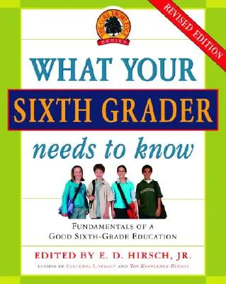 Amit a hatodikosodnak tudnia kell: A jó hatodik osztályos oktatás alapjai, átdolgozott kiadás - What Your Sixth Grader Needs to Know: Fundamentals of a Good Sixth-Grade Education, Revised Edition