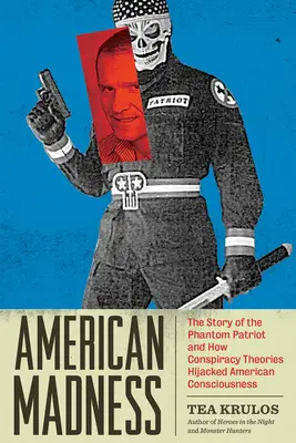 Amerikai őrület: A fantom-patrióta története és az összeesküvés-elméletek hogyan kerítették hatalmukba az amerikai tudatot - American Madness: The Story of the Phantom Patriot and How Conspiracy Theories Hijacked American Consciousness