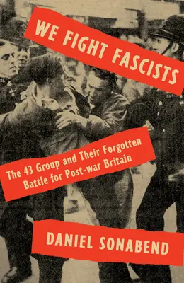 We Fight Fascists: A 43-as csoport és elfeledett harcuk a háború utáni Nagy-Britanniáért - We Fight Fascists: The 43 Group and Their Forgotten Battle for Post War Britain