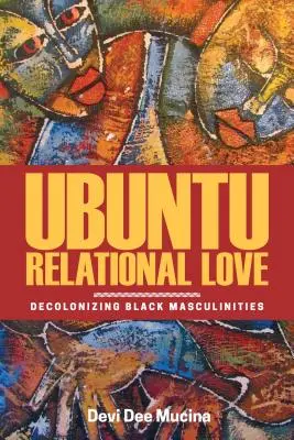 Ubuntu kapcsolati szeretet: Fekete férfiszemélyiségek dekolonizációja - Ubuntu Relational Love: Decolonizing Black Masculinities